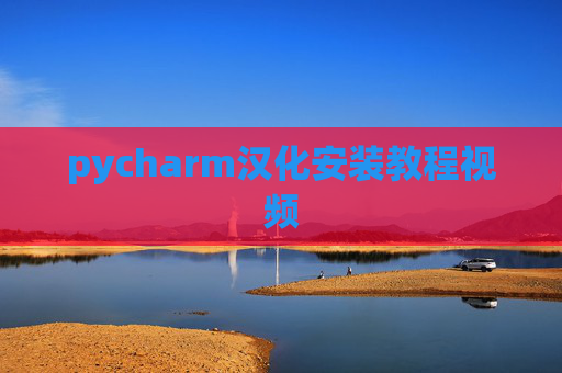 pycharm汉化安装教程视频 pycharm汉化安装教程视频